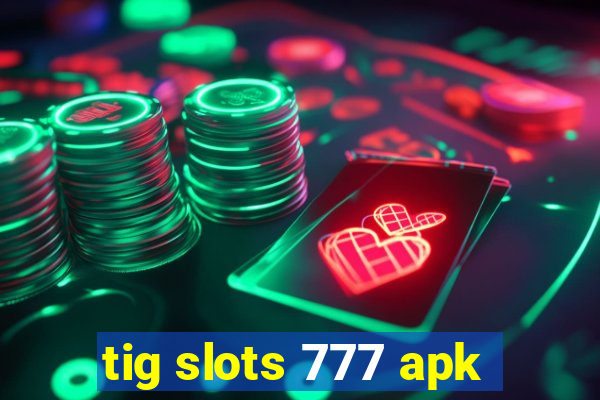 tig slots 777 apk